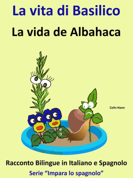 Impara lo Spagnolo: Racconto Bilingue in Spagnolo e Italiano: La vita di Basilico - La vida de Albahaca