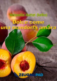 Title: Dolce come una mandorla amara, Author: Antonella Mattei