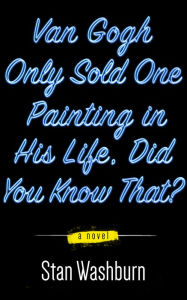 Title: Van Gogh Only Sold One Painting in His Life: Did You Know That?, Author: Stan Washburn