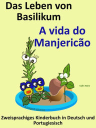Title: Zweisprachiges Kinderbuch in Deutsch und Portugiesisch: Das Leben von Basilikum - A vida do Manjericão. Die Serie zum Portugiesisch Lernen, Author: Colin Hann