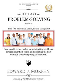 Title: The Lost Art of Problem Solving: How to add greater value by anticipating problems, determining their cause, and selecting the best solution from competing alternatives., Author: Edward J. Murphy