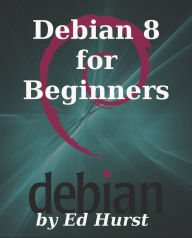 Title: Debian 8 for Beginners, Author: Ed Hurst