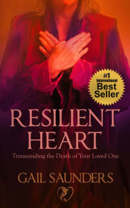 Title: Resilient Heart: Transcending the Death of Your Loved One, Author: Gail Saunders