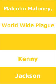 Title: Malcolm Maloney, World Wide Plague, Author: Kenny Jackson