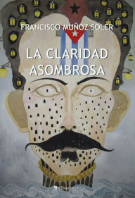 Title: La claridad asombrosa, Author: Francisco Munoz Soler