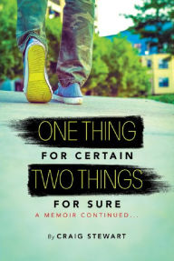 Title: One Thing for Certain, Two Things for Sure A Memoir continued, Author: Craig Stewart