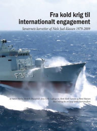 Title: Fra kold krig til internationalt engagement. Søværnets korvetter af Niels Juel-klassen 1979-2009, Author: Søren Nørby