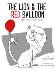 Title: The Lion & the Red Balloon and Other Silly Stories, Author: C.M. Healy