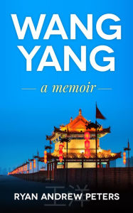 Title: Wang Yang: a memoir, Author: Ryan Andrew Peters