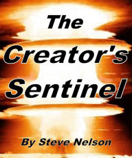 Title: The Creator's Sentinel, Author: Steve Nelson