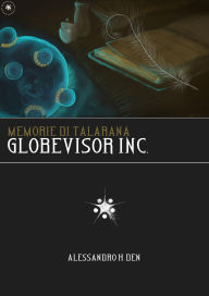 Title: Memorie di Talarana: Globevisor Inc., Author: Alessandro H. Den