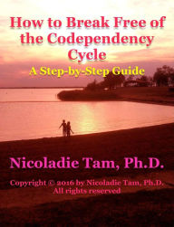 Title: How to Break Free of the Codependency Cycle: A Step-by-Step Guide, Author: Nicoladie Tam