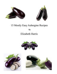Title: 15 Mostly Easy Aubergine Recipes, Author: Elizabeth Harris