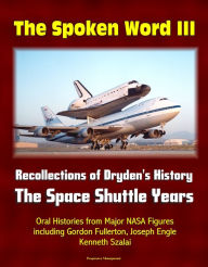 Title: The Spoken Word III: Recollections of Dryden's History - The Space Shuttle Years - Oral Histories from Major NASA Figures including Gordon Fullerton, Joseph Engle, Kenneth Szalai, Author: Progressive Management