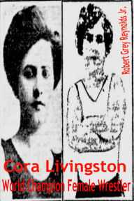 Title: Cora Livingston World Champion Female Wrestler, Author: Robert Grey Reynolds Jr