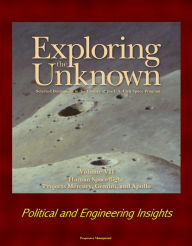 Title: Exploring the Unknown: Selected Documents in the History of the U.S. Civil Space Program - Volume VII: Human Spaceflight: Projects Mercury, Gemini, and Apollo - Political and Engineering Insights, Author: Progressive Management