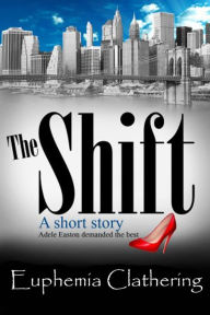 Title: The Shift: A Short Story, Author: Euphemia Clathering