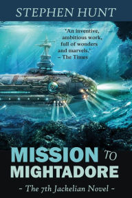 Title: Mission to Mightadore (Jackelian #7), Author: Stephen Hunt