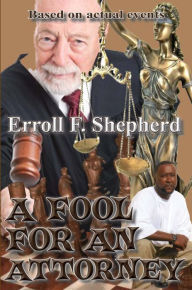 Title: A Fool For An Attorney, Author: Erroll Shepherd