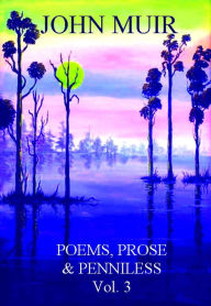 Title: Poems, Prose & Penniless Vol. 3, Author: John Muir