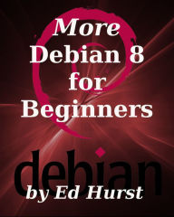 Title: More Debian 8 for Beginners, Author: Ed Hurst