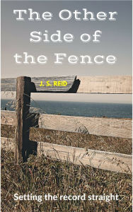 Title: The Other Side of the Fence: Setting the record straight, Author: J.S. Reid
