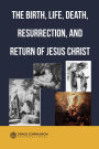 The Birth, Life, Death, Resurrection and Return of Jesus Christ