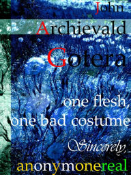 Title: One Flesh, One Bad Costume: Sincerely, Anonymonereal, Author: John Archievald Gotera