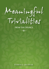 Title: Meaningful Trivialities From The Source, Author: Ramesh S. Balsekar