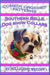 Title: Comedy Crochet Patterns: Southern Belle Dog Show Collars, Author: Millicent Wycoff