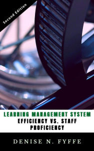 Title: Learning Management System Efficiency versus Staff Proficiency, Author: Denise N. Fyffe