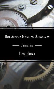 Title: But Always Meeting Ourselves, Author: Leo Hunt