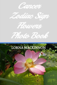 Title: Cancer Zodiac Sign Flowers Photo Book, Author: Lorna MacKinnon