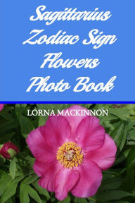 Title: Sagittarius Zodiac Sign Flowers Photo Book, Author: Lorna MacKinnon