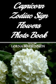 Title: Capricorn Zodiac Sign Flowers Photo Book, Author: Lorna MacKinnon