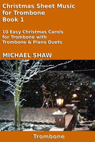 Title: Christmas Sheet Music for Trombone Book 1, Author: Michael Shaw