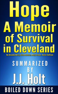 Title: Hope: A Memoir of Survival in Cleveland by Amanda Berry, Gina DeJesus, Mary Jordan, Kevin Sullivan... Summarized by J.J. Holt, Author: J.J. Holt