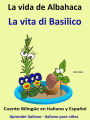 Aprender Italiano: Italiano para niños. La Vida de Albahaca - La vita di Basilico. Cuento Bilingüe en Italiano y Español.