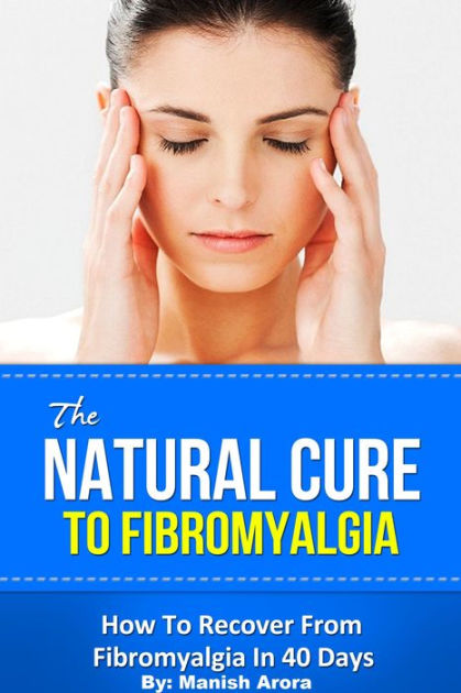 The Natural Cure To Fibromyalgia: How To Recover From Fibromyalgia In ...