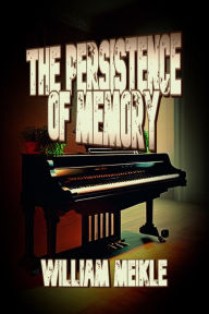 Title: The Persistence Of Memory, Author: William Meikle