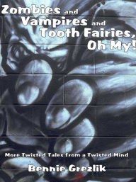 Title: Zombies and Vampires and Tooth Fairies, Oh My!, Author: Bennie Grezlik