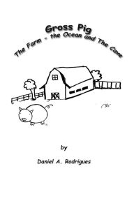 Title: Gross Pig: The Farm - The Ocean and The Cave, Author: Daniel A. Rodrigues