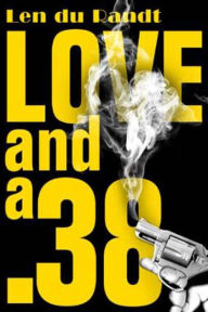 Title: Love and a .38, Author: Len du Randt