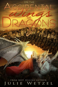 Title: On the Accidental Wings of Dragons, Author: Julie Wetzel