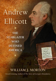 Title: Andrew Ellicott: The Stargazer Who Defined America, Author: William J. Morton