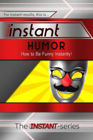 Title: Instant Humor: How to Be Funny Instantly!, Author: The INSTANT-Series