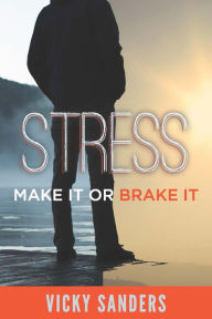 Title: Stress: Make it - or Brake it, Author: Vicky Sanders