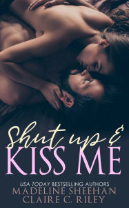 Title: Shut Up and Kiss Me, Author: Claire C Riley