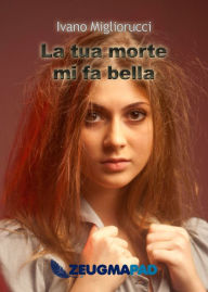 Title: La tua morte mi fa bella, Author: Ivano Migliorucci