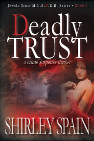 Title: Deadly Trust (Book 4 of 6 in the dark and chilling Jewels Trust M.U.R.D.E.R.Series), Author: Shirley Spain